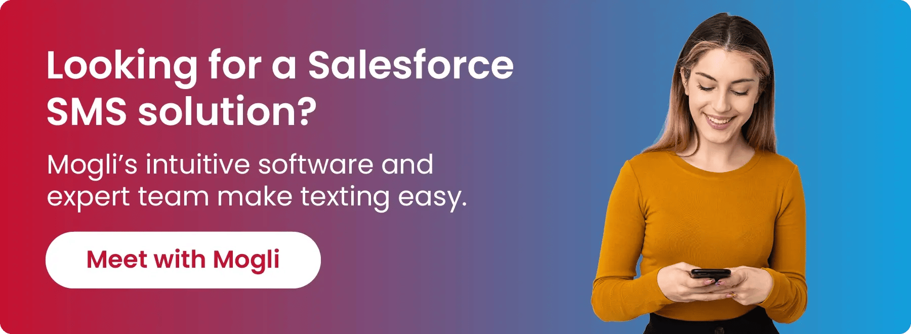 Alt text: Looking for a Salesforce SMS solution? Mogli’s intuitive texting software and expert team make texting easy. Meet with Mogli.