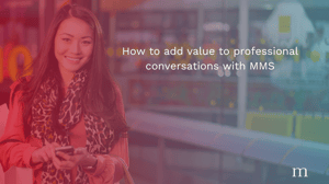 How to add value to professional conversations with MMS