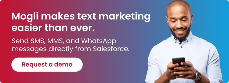 Mogli makes text marketing easier than ever. Send SMS, MMS, and WhatsApp messages directly from Salesforce. Request a demo.