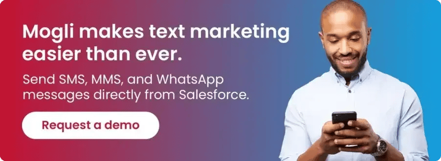 Mogli makes text marketing easier than ever. Send SMS, MMS, and WhatsApp messages directly from Salesforce. Request a demo.
